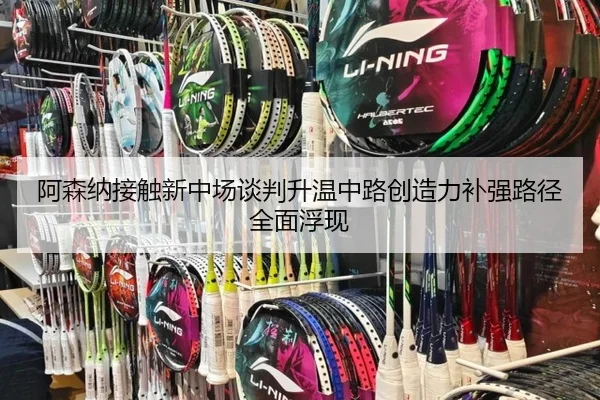 阿森纳接触新中场谈判升温中路创造力补强路径全面浮现